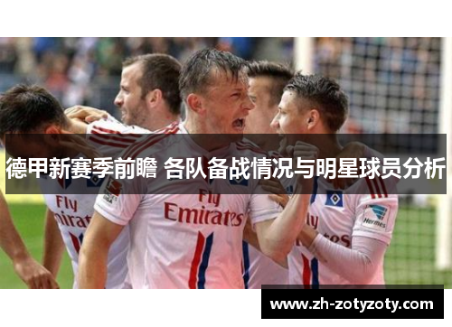 德甲新赛季前瞻 各队备战情况与明星球员分析