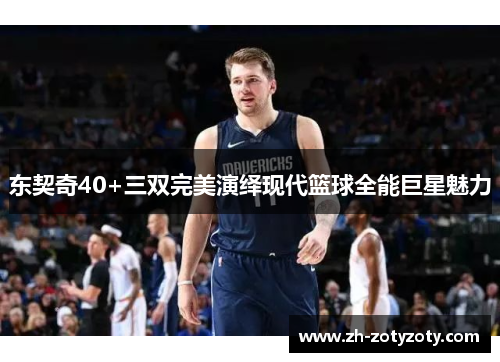东契奇40+三双完美演绎现代篮球全能巨星魅力