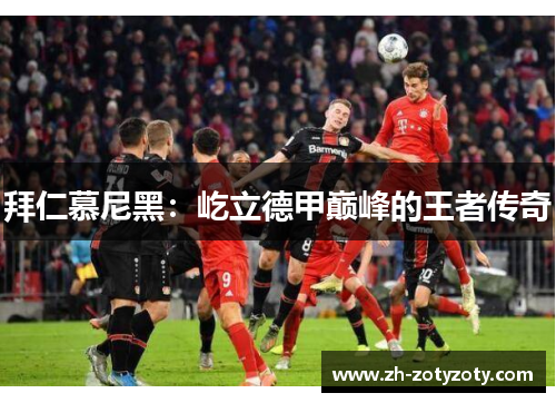 拜仁慕尼黑：屹立德甲巅峰的王者传奇