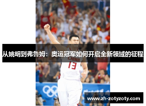 从姚明到弗鲁姆：奥运冠军如何开启全新领域的征程