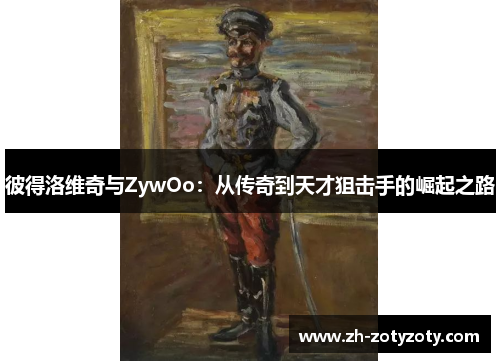 彼得洛维奇与ZywOo：从传奇到天才狙击手的崛起之路