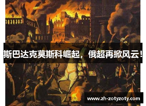 斯巴达克莫斯科崛起，俄超再掀风云！