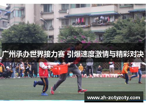 广州承办世界接力赛 引爆速度激情与精彩对决